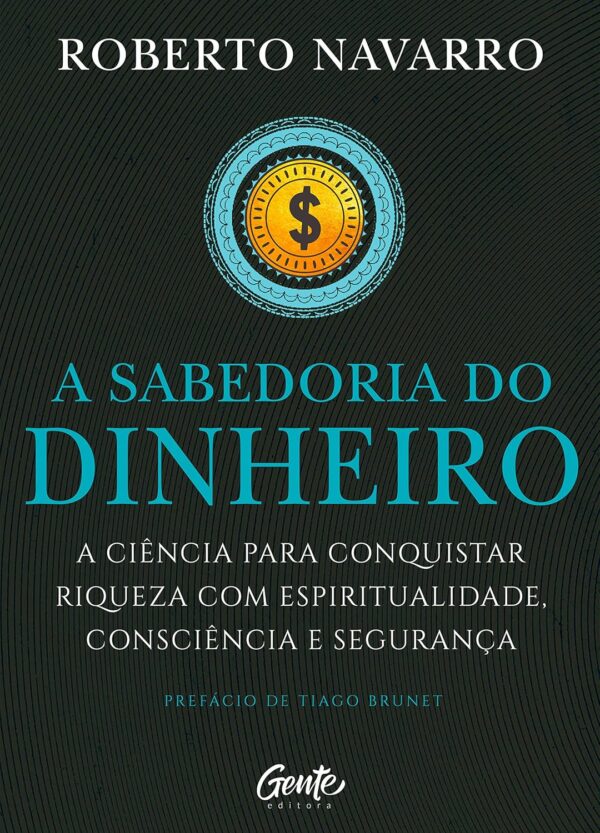 A Sabedoria do Dinheiro: A ciência para conquistar riqueza com espiritualidade, consciência e segurança.