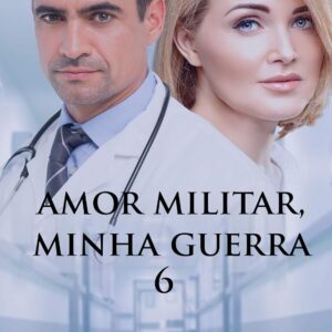 Amor Militar, Minha Guerra 6: Viúvo rico e poderoso apaixonado por uma médica do seu passado (Missão Amor)