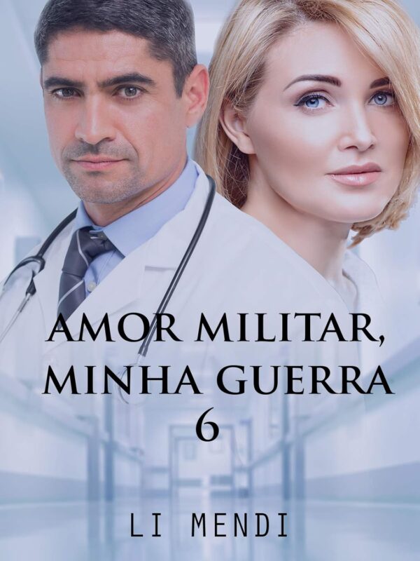 Amor Militar, Minha Guerra 6: Viúvo rico e poderoso apaixonado por uma médica do seu passado (Missão Amor)