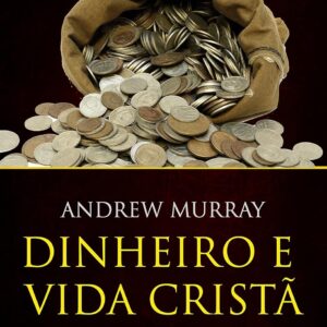 Dinheiro e vida cristã - Finanças a luz da Bíblia