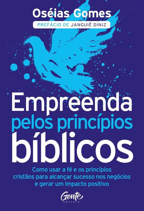 Empreenda pelos princípios bíblicos: Como usar a fé e os princípios cristãos para alcançar sucesso nos negócios e gerar um impacto positivo