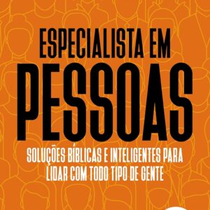 Especialista em pessoas: Soluções bíblicas e inteligentes para lidar com todo tipo de gente