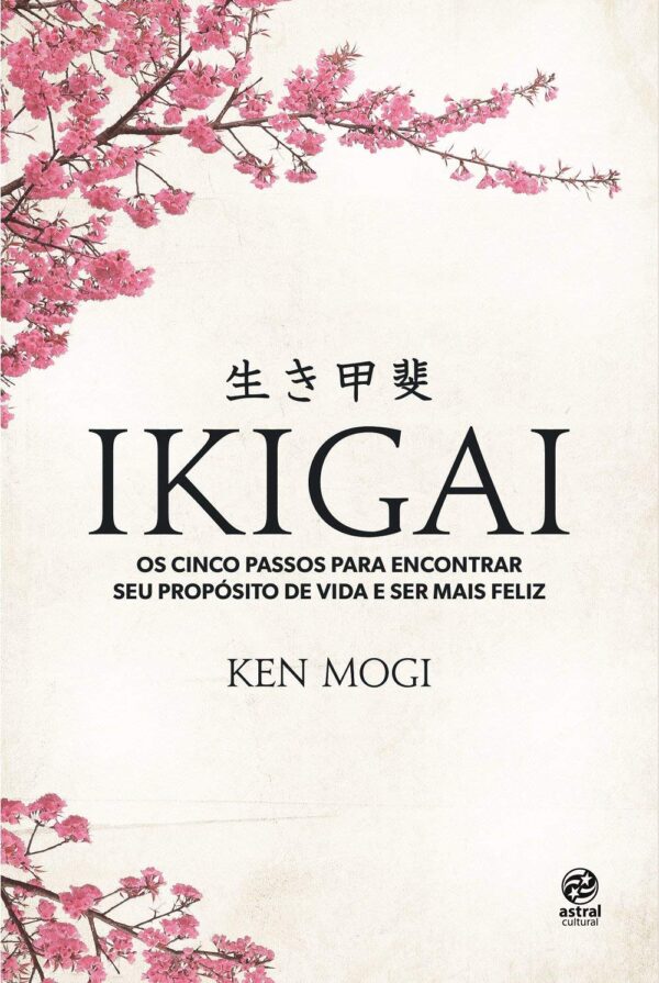 Ikigai: Os cinco passos para encontrar seu propósito de vida e ser mais feliz