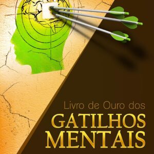 Livro de Ouro dos Gatilhos Mentais: O Guia Completo com Estratégias de Negócios e Comunicação Provadas Para Você Aplicar