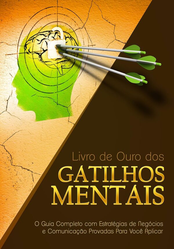 Livro de Ouro dos Gatilhos Mentais: O Guia Completo com Estratégias de Negócios e Comunicação Provadas Para Você Aplicar