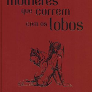 Mulheres que correm com os lobos: Mitos e histórias do arquétipo da Mulher Selvagem