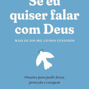 Se eu quiser falar com Deus: Orações para pedir força, proteção e coragem