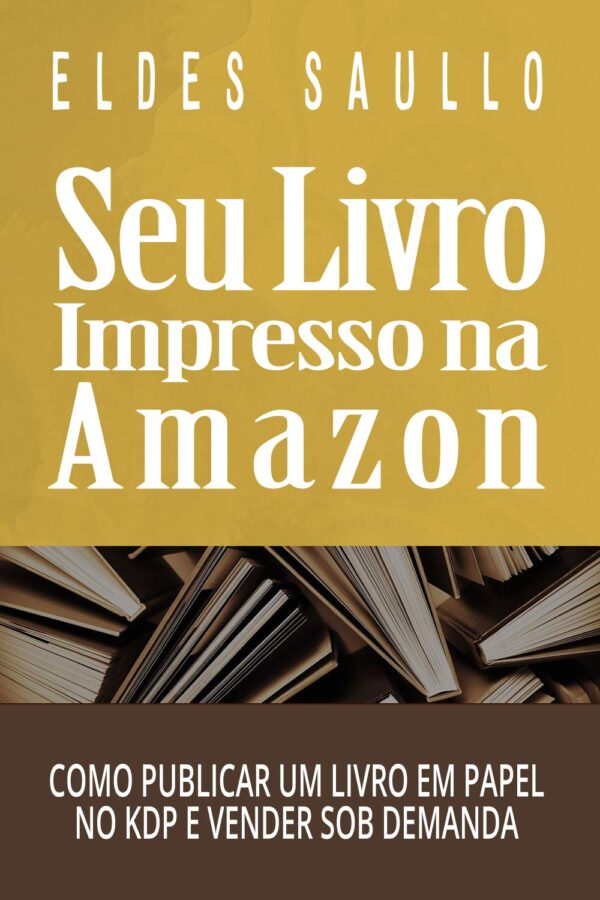 Seu Livro Impresso na Amazon: Como Publicar um Livro em Papel no KDP e Vender Sob Demanda