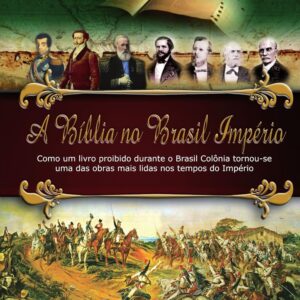 A Bíblia no Brasil Império: Como um livro proibido durante o Brasil Colônia tornou-se uma das obras mais lidas nos tempos do Império (História da Bíblia no Brasil 2)