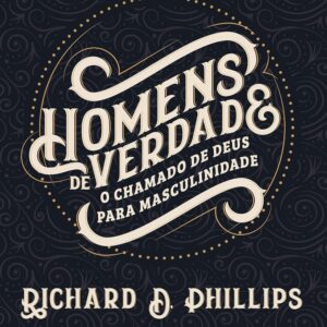 Homens de verdade: O chamado de Deus para masculinidade