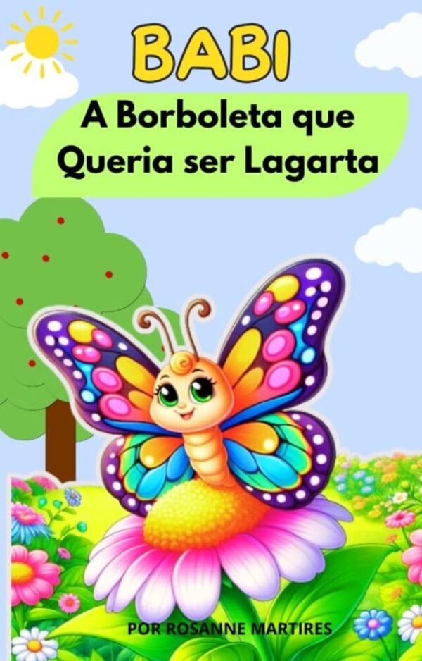 LIVRO INFANTIL: BABI- A BORBOLETA QUE QUERIA SER LAGARTA ( IDEAL PARA ENSINAR SOBRE LIDAR COM AS TRANSFORMAÇÕES): LIVRO PARA LEITURA INFANTIL 4-8 ANOS