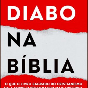 O Diabo na Bíblia: O Que o Livro Sagrado do Cristianismo Fala Sobre o Personagem Mais Obscuro da História Ocidental? (A Bíblia como você nunca viu)