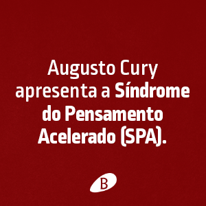 Ansiedade como enfrentar o mal do século, Benvirá, Augusto Cury, síndrome do pensamento acelerado