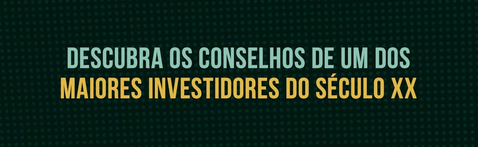 Descubra os conselhos de um dos maiores investidores do seculo XX