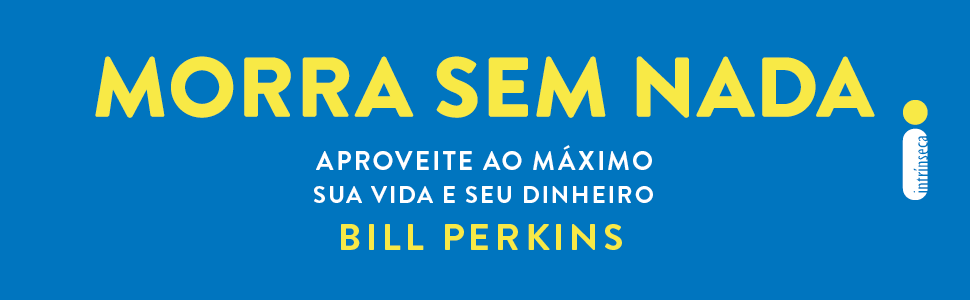 Morra sem nada; Bill Perkins; Negócios; Editora Intrínseca